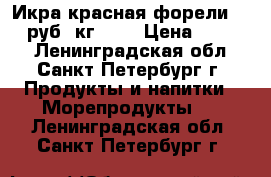 Икра красная форели 1300 руб./кг.!!! › Цена ­ 1 300 - Ленинградская обл., Санкт-Петербург г. Продукты и напитки » Морепродукты   . Ленинградская обл.,Санкт-Петербург г.